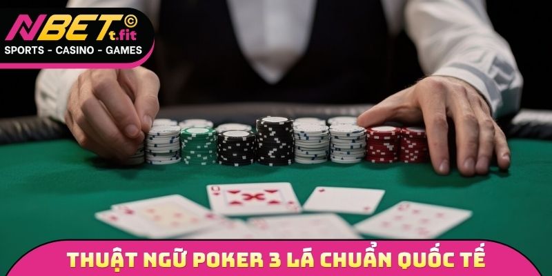 Bảng thuật ngữ Poker 3 lá chuẩn quốc tế hiện nay