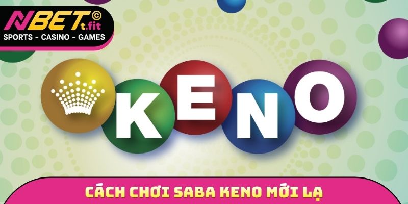 Cách chơi Saba Keno mới lạ