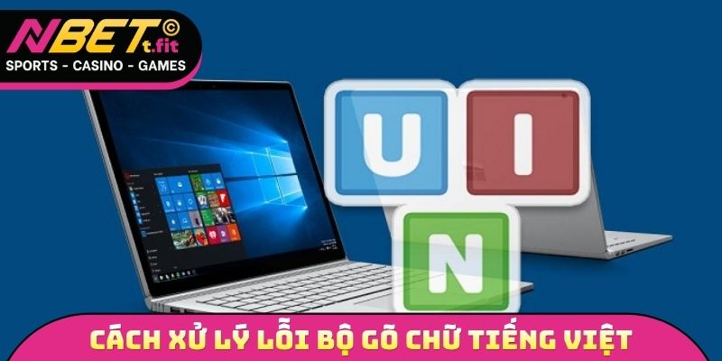 Cách xử lý lỗi bộ gõ chữ tiếng Việt