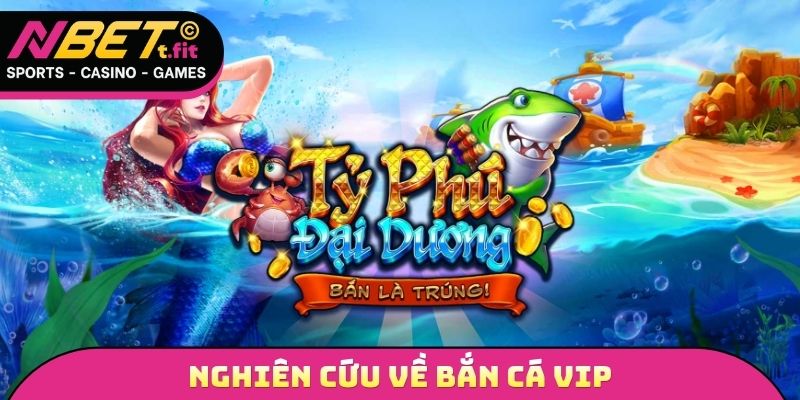 Nghiên cứu về bắn cá Vip