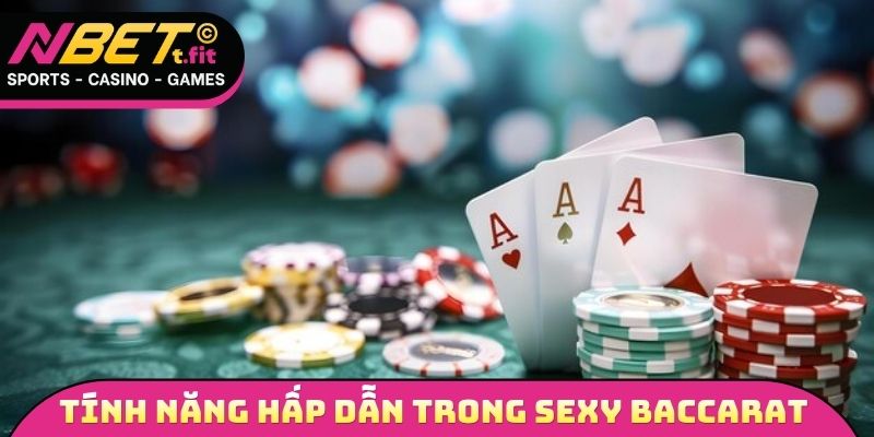 Những tính năng vô cùng hấp dẫn có trong sảnh Sexy Baccarat