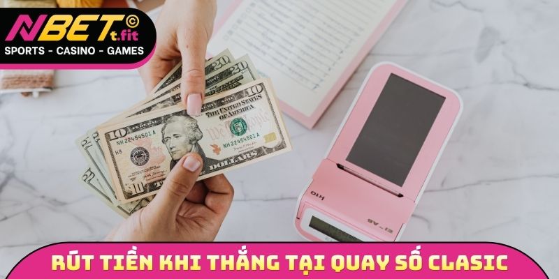 Rút tiền sau khi thắng tại quay số Clasic