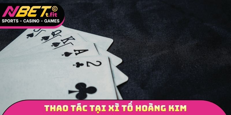 Thao tác tại Xì tố hoàng kim