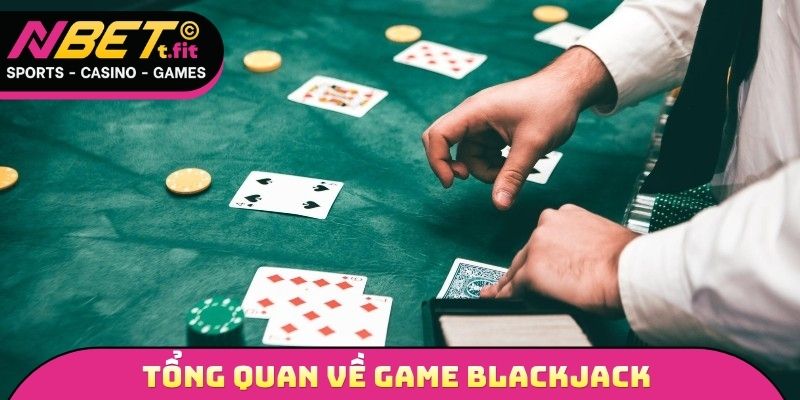 Tổng quan những điểm cần nắm được về game Blackjack