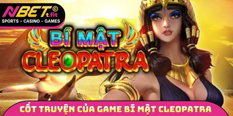 Tổng thể cốt truyện của tựa game bí mật Cleopatra
